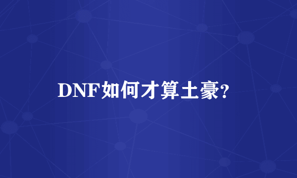 DNF如何才算土豪？