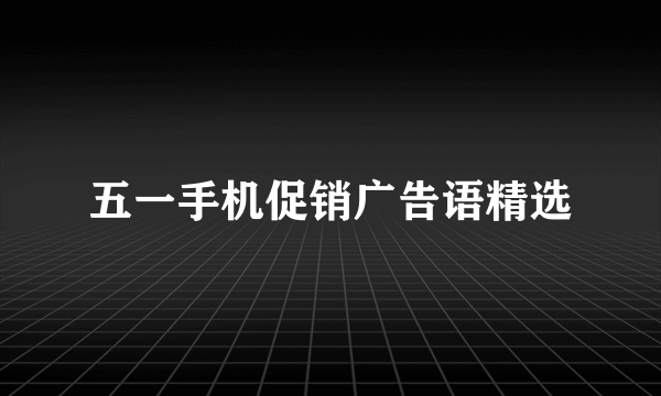 五一手机促销广告语精选