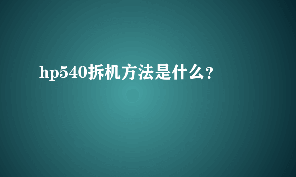 hp540拆机方法是什么？