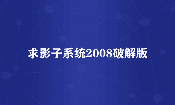 求影子系统2008破解版