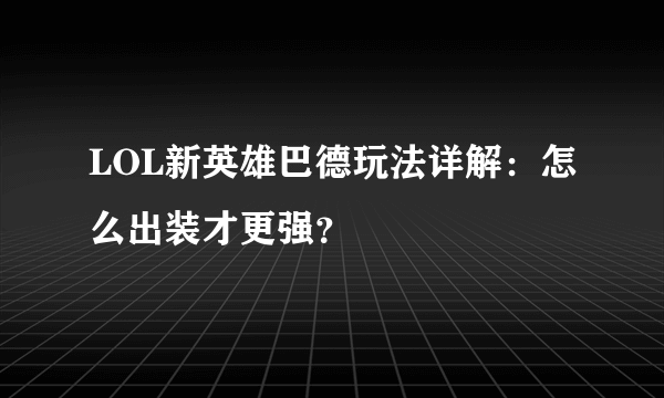 LOL新英雄巴德玩法详解：怎么出装才更强？