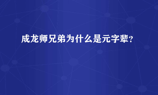 成龙师兄弟为什么是元字辈？