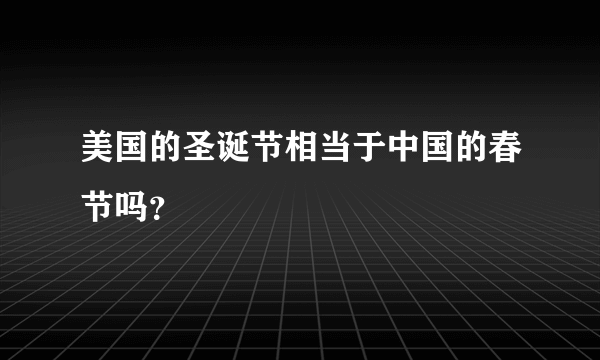 美国的圣诞节相当于中国的春节吗？