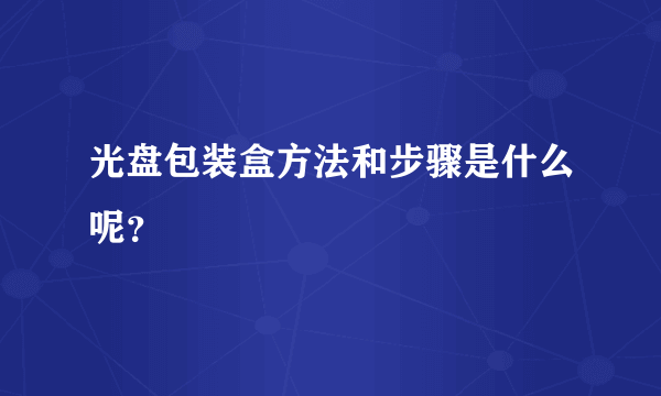 光盘包装盒方法和步骤是什么呢？