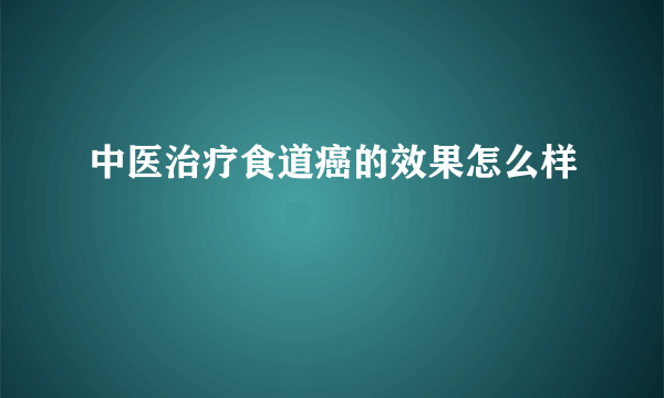 中医治疗食道癌的效果怎么样