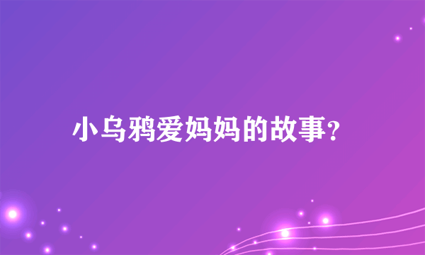 小乌鸦爱妈妈的故事？