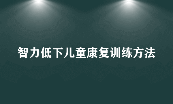 智力低下儿童康复训练方法