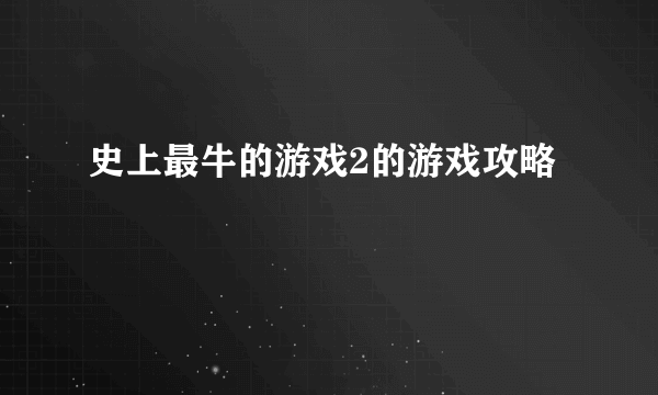 史上最牛的游戏2的游戏攻略