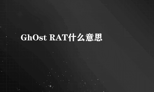 GhOst RAT什么意思