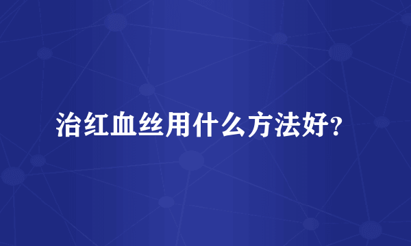 治红血丝用什么方法好？