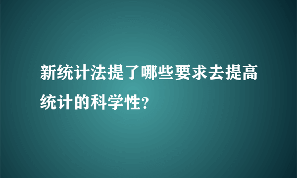 新统计法提了哪些要求去提高统计的科学性？