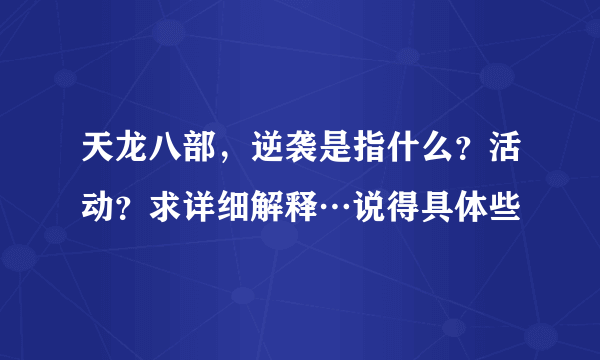 天龙八部，逆袭是指什么？活动？求详细解释…说得具体些