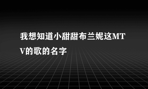 我想知道小甜甜布兰妮这MTV的歌的名字