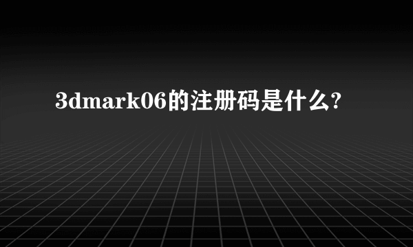 3dmark06的注册码是什么?