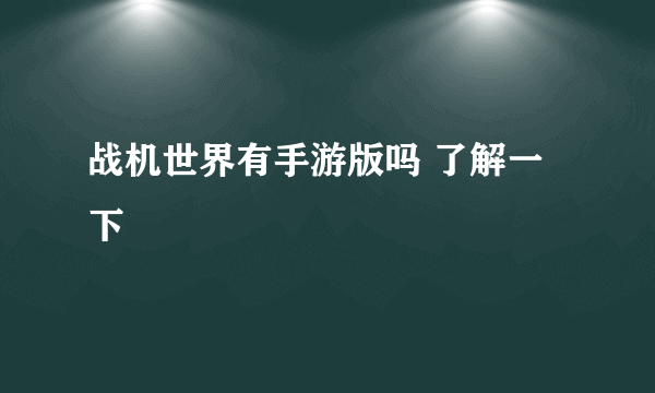 战机世界有手游版吗 了解一下