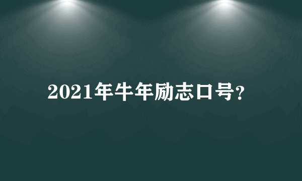 2021年牛年励志口号？