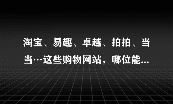 淘宝、易趣、卓越、拍拍、当当…这些购物网站，哪位能告诉我它们创办时间的先后顺序？谢谢！