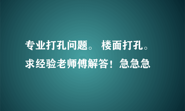 专业打孔问题。 楼面打孔。求经验老师傅解答！急急急