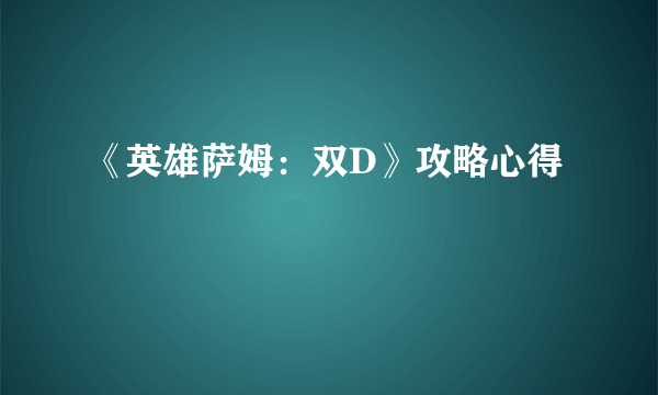 《英雄萨姆：双D》攻略心得