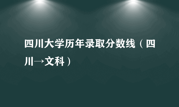 四川大学历年录取分数线（四川→文科）