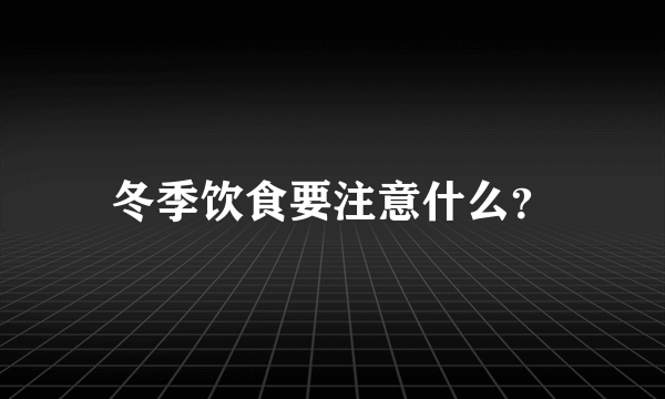 冬季饮食要注意什么？