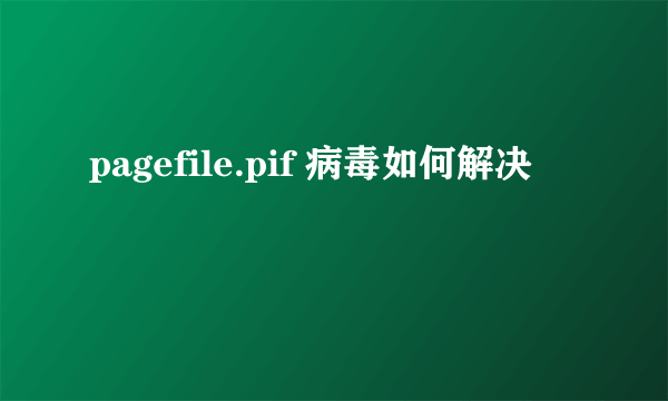 pagefile.pif 病毒如何解决