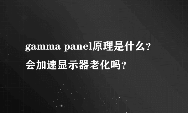 gamma panel原理是什么？会加速显示器老化吗？