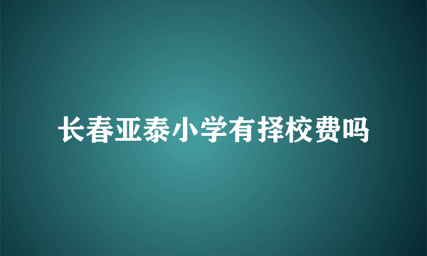 长春亚泰小学有择校费吗