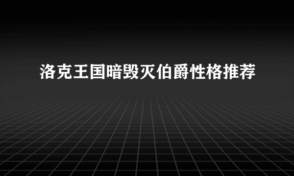 洛克王国暗毁灭伯爵性格推荐