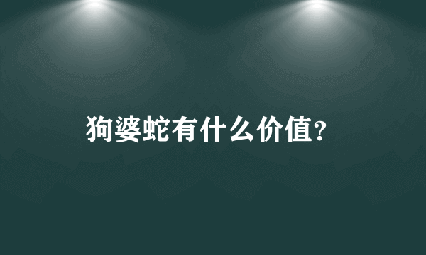 狗婆蛇有什么价值？