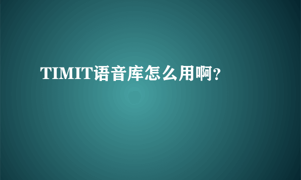 TIMIT语音库怎么用啊？