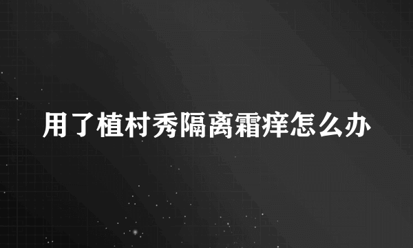 用了植村秀隔离霜痒怎么办