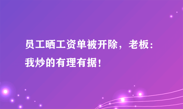 员工晒工资单被开除，老板：我炒的有理有据！