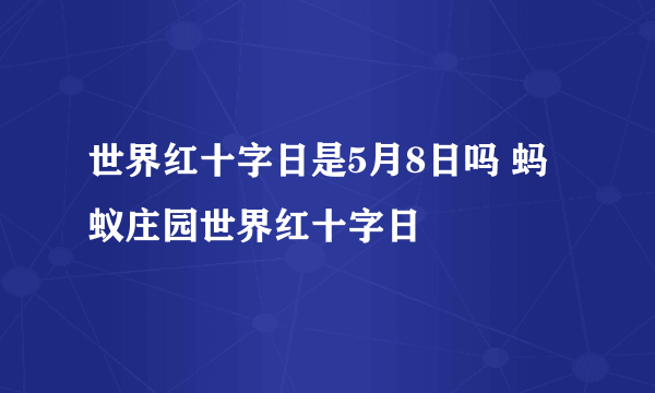 世界红十字日是5月8日吗 蚂蚁庄园世界红十字日