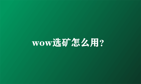 wow选矿怎么用？