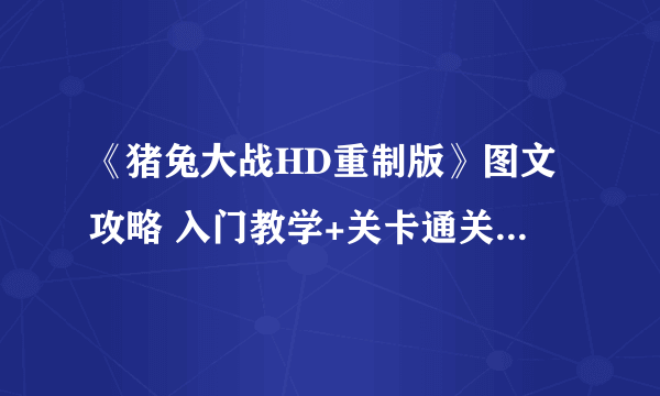 《猪兔大战HD重制版》图文攻略 入门教学+关卡通关图文攻略