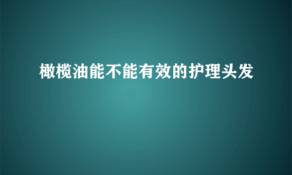 橄榄油能不能有效的护理头发