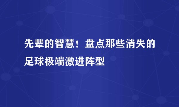 先辈的智慧！盘点那些消失的足球极端激进阵型