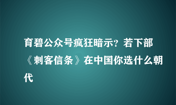 育碧公众号疯狂暗示？若下部《刺客信条》在中国你选什么朝代