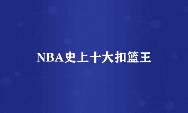 NBA史上十大扣篮王