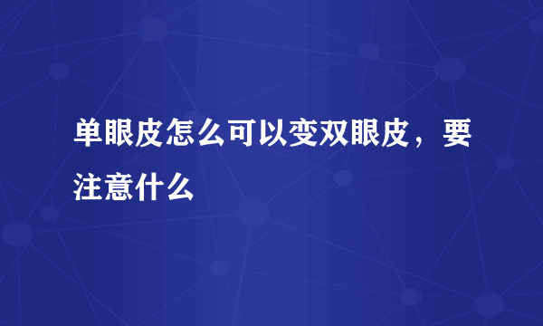 单眼皮怎么可以变双眼皮，要注意什么