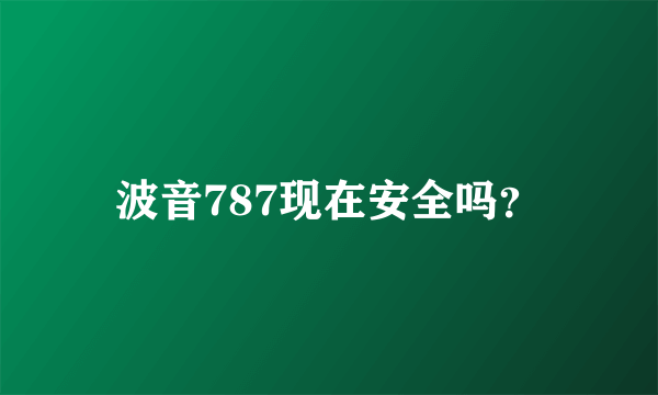 波音787现在安全吗？