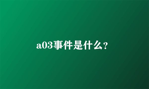 a03事件是什么？