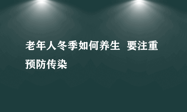 老年人冬季如何养生  要注重预防传染