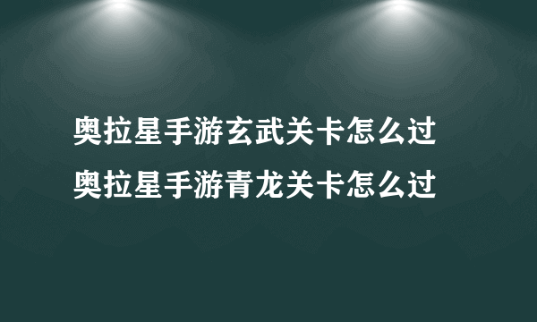 奥拉星手游玄武关卡怎么过 奥拉星手游青龙关卡怎么过