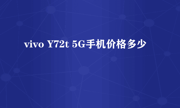 vivo Y72t 5G手机价格多少