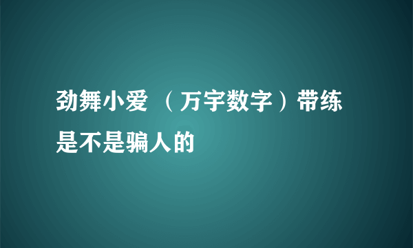 劲舞小爱 （万宇数字）带练 是不是骗人的