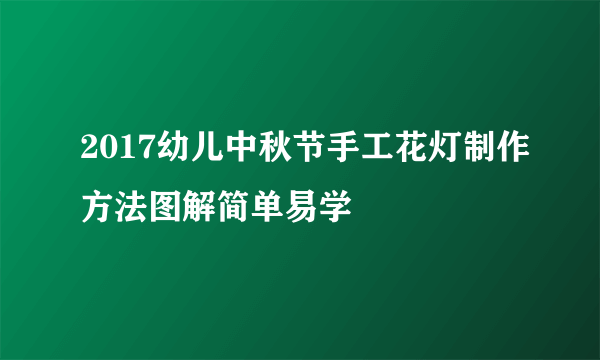 2017幼儿中秋节手工花灯制作方法图解简单易学