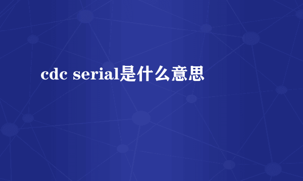 cdc serial是什么意思