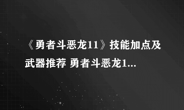 《勇者斗恶龙11》技能加点及武器推荐 勇者斗恶龙11怎么加点